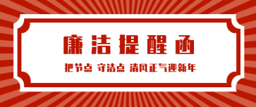 廉潔提醒丨把節(jié)點 守潔點 清風(fēng)正氣迎新年